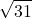 \displaystyle \sqrt{31}
