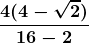 \boldsymbol{\displaystyle \frac{4(4-\sqrt{2})}{16 - 2}}