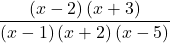 \displaystyle \frac{\left(x-2\right)\left(x+3\right)}{\left(x-1\right)\left(x+2\right)\left(x-5\right)} 