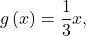 g\left(x\right)=\dfrac{1}{3}x,
