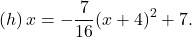 \left(h\right)x=-\dfrac{7}{16}{\left(x+4\right)}^{2}+7.