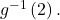 {g}^{-1}\left(2\right).
