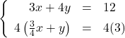 \left\{\begin{array}{rcl} 3x + 4y & = & 12\\[0.15cm] 4\left(\frac{3}{4}x + y \right)& = & 4(3)\end{array}\right.