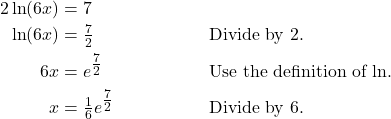 \begin{align*} 2\ln(6x) &= 7 \\ \ln(6x) &= \tfrac{7}{2} && \text{Divide by 2.} \\ 6x &= e^{\tfrac{7}{2}} && \text{Use the definition of $\ln$.} \\ x &= \tfrac{1}{6}e^{\tfrac{7}{2}} && \text{Divide by 6.} \end{align*}