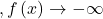 ,f\left(x\right) \rightarrow -\infty
