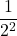 \displaystyle \frac{1}{2^2}
