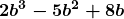 \displaystyle\boldsymbol{2b^3-5b^2+8b}