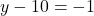 y - 10 = -1