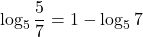 \displaystyle \log_{5} \frac{5}{7} = 1 - \log_{5} 7 