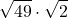 \displaystyle \sqrt{49} \cdot \sqrt{2}