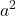 \displaystyle  a^2