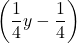 \displaystyle\left(\frac{1}{4}y - \frac{1}{4}\right)