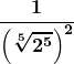 \boldsymbol{\displaystyle \frac{1}{\left(\sqrt[5]{2^5}\right)^2}}