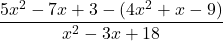 \displaystyle\frac{5x^2 - 7x + 3-(4x^2 + x - 9)} {x^2  - 3x + 18}