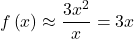 f\left(x\right) \approx \dfrac{3{x}^{2}}{x}=3x