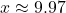x \approx 9.97