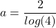 \displaystyle a=\frac{2}{log(4)}