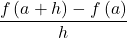 \dfrac{f\left(a+h\right)-f\left(a\right)}{h}