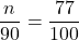 \displaystyle \frac{n}{90} = \frac{77}{100}
