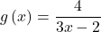 g\left(x\right)=\dfrac{4}{3x-2}