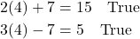 \begin{align*} 2(4) + 7 &= 15 \quad \text{True} \\ 3(4) - 7 &= 5 \quad \text{True} \end{align*}