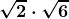 \boldsymbol{\displaystyle \sqrt{2}\cdot \sqrt{6}} 