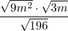 \displaystyle \frac{\sqrt{9m^2} \cdot \sqrt{3m}}{\sqrt{196}}