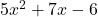 5{x}^{2}+7x-6