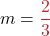  \displaystyle m = \textcolor{myred1}{\frac{2}{3}}
