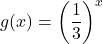 \displaystyle g(x)=\left(\frac{1}{3}\right)^{x}