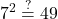 \displaystyle 7^{2}\stackrel{?}{=}49