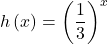 h\left(x\right)={\left(\dfrac{1}{3}\right)}^{x}