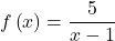 f\left(x\right)=\dfrac{5}{x-1}