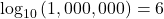{\text{log}}_{10}\left(1,000,000\right)=6