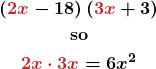 \begin{gather*}\boldsymbol{\left({\color{myred1}2x}-18\right)\left({\color{myred1}3x}+3\right)}\\\textbf{so}\\\boldsymbol{{\color{myred1}2x\cdot 3x} = 6x^2} \end{gather*}}\]