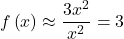 f\left(x\right) \approx \dfrac{3{x}^{2}}{{x}^{2}}=3