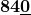 \boldsymbol{84\underline{0}}