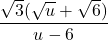 \displaystyle \frac{\sqrt{3}(\sqrt{u} + \sqrt{6})}{u - 6}