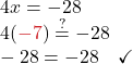 4x = -28 \\ 4(\color{myred1} -7 \color{black}) \stackrel{?}{=} -28 \\ -28 = -28 \quad \checkmark