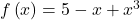 f\left(x\right)=5-x+{x}^{3}