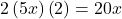 2\left(5x\right)\left(2\right)=20x
