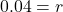 0.04 = r