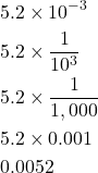 \begin{align*} &5.2\times 10^{-3} \\ & 5.2 \times \frac{1}{10^3}\\ &5.2 \times\frac{1}{1,000}\\ &5.2 \times 0.001\\ &0.0052\\ \end{align*}