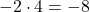 -2 \cdot 4 = -8