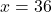 \displaystyle x = 36