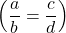 \displaystyle \left(\frac{a}{b} = \frac{c}{d} \right)