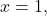 x=1,