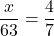 \displaystyle \frac{x}{63} = \frac{4}{7}