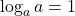 \displaystyle \log_a a = 1