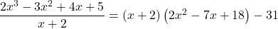 \dfrac{2{x}^{3}-3{x}^{2}+4x+5}{x+2}=\left(x+2\right)\left(2{x}^{2}-7x+18\right)-31